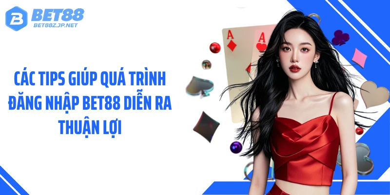 Các tips giúp quá trình đăng nhập BET88 diễn ra thuận lợi