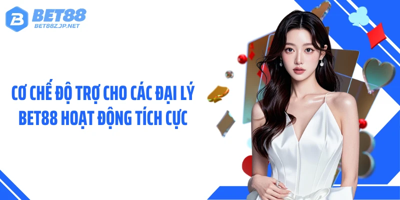 Cơ chế độ trợ cho các đại lý BET88 hoạt động tích cực