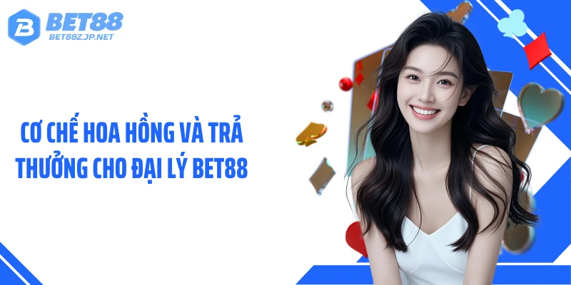 Cơ chế hoa hồng và trả thưởng cho đại lý BET88