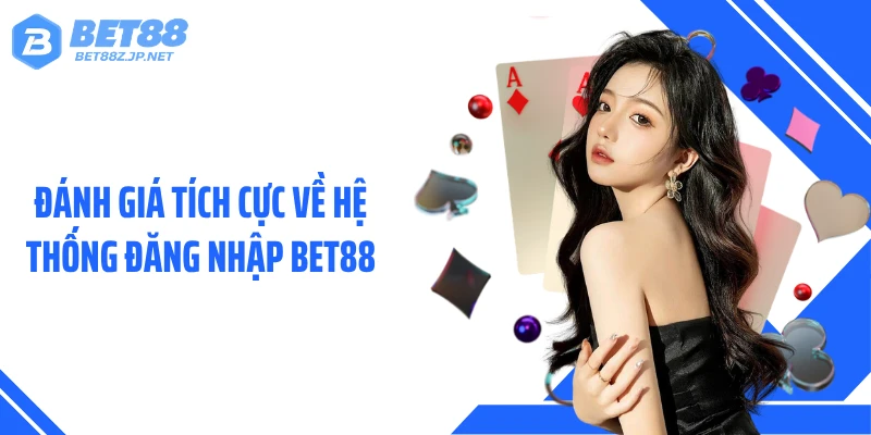 Đánh giá tích cực về hệ thống đăng nhập BET88
