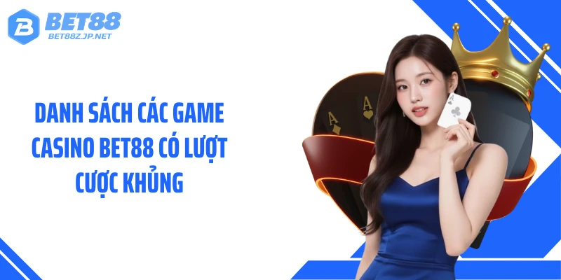 Danh sách các game casino BET88 có lượt cược khủng