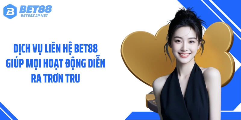 Dịch vụ liên hệ BET88 giúp mọi hoạt động diễn ra trơn tru