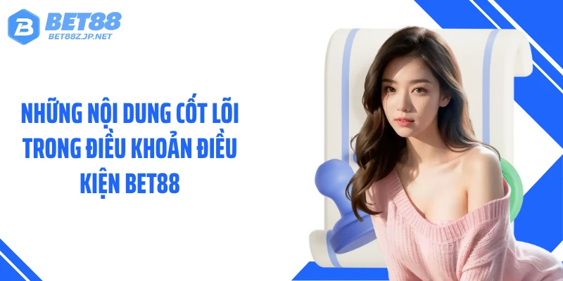 Những nội dung cốt lõi trong điều khoản điều kiện BET88