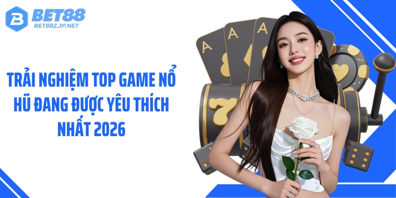 Trải nghiệm top game nổ hũ đang được yêu thích nhất 2026